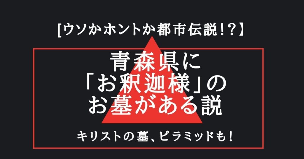 ウソかホントか【都市伝説?】青森県に「お釈迦様」のお墓がある説